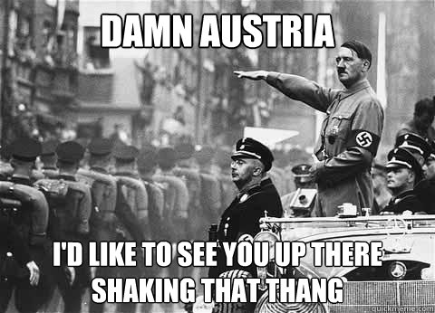 Damn Austria I'd like to see you up there shaking that thang  
