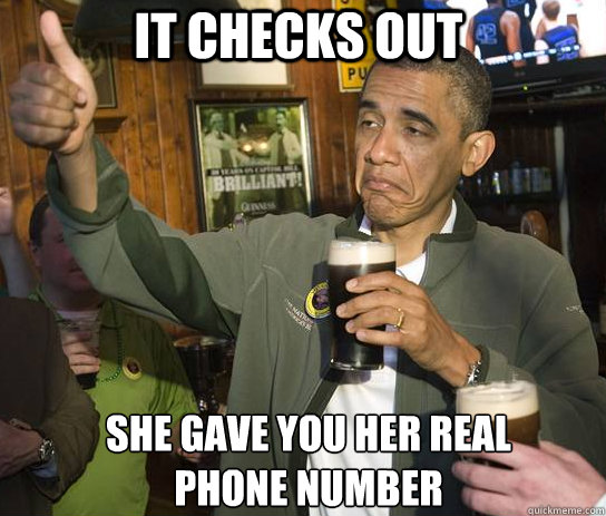 It checks out She gave you her real phone number  Upvoting Obama