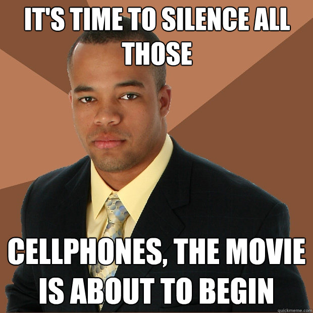 It's time to silence all those cellphones, the movie is about to begin  Successful Black Man