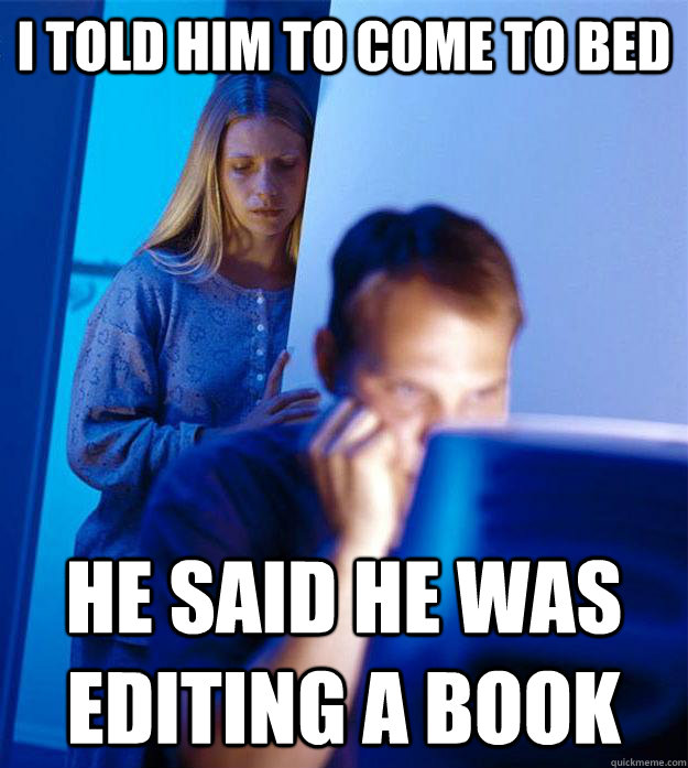 I told him to come to bed He said he was editing a book  Redditors Wife