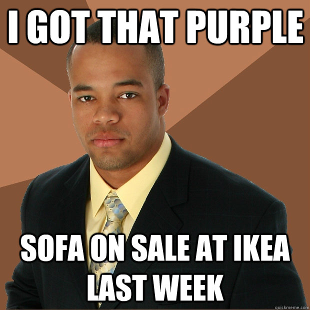 I got that purple  sofa on sale at Ikea last week  Successful Black Man