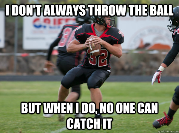 i don't always throw the ball but when i do, no one can catch it - i don't always throw the ball but when i do, no one can catch it  Misc