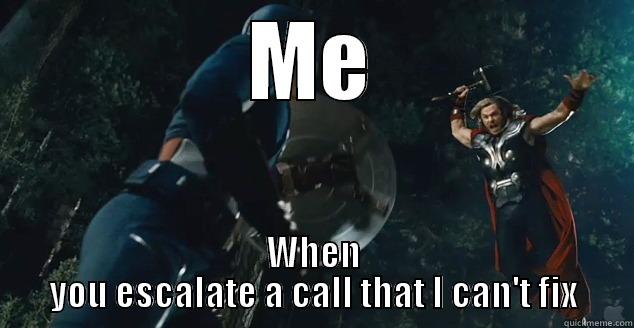 ME WHEN YOU ESCALATE A CALL THAT I CAN'T FIX Misc