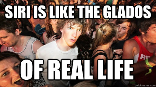 siri is like the glados of real life  Sudden Clarity Clarence