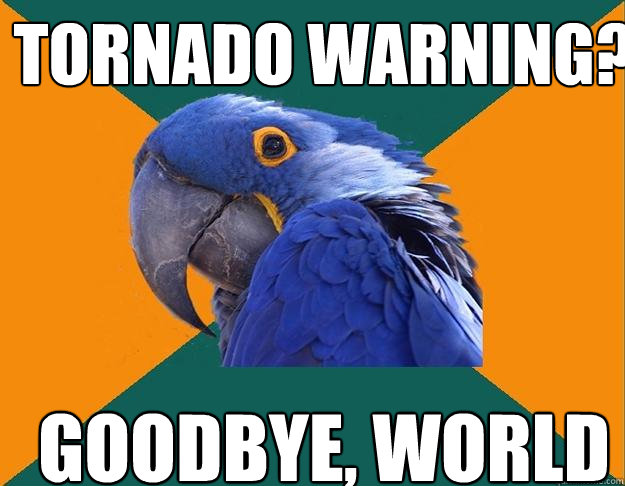 Tornado Warning? goodbye, world  Paranoid Parrot