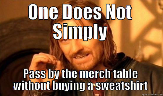ONE DOES NOT SIMPLY PASS BY THE MERCH TABLE WITHOUT BUYING A SWEATSHIRT Boromir