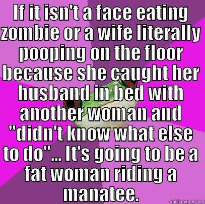 manatee rider - IF IT ISN'T A FACE EATING ZOMBIE OR A WIFE LITERALLY POOPING ON THE FLOOR BECAUSE SHE CAUGHT HER HUSBAND IN BED WITH ANOTHER WOMAN AND 
