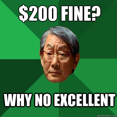 $200 fine? WHY NO EXCELLENT - $200 fine? WHY NO EXCELLENT  High Expectations Asian Father