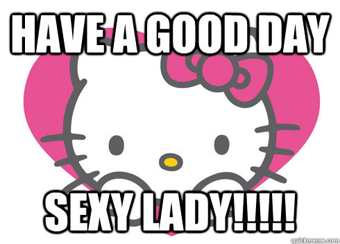 have a good day  sexy lady!!!!! - have a good day  sexy lady!!!!!  Misc