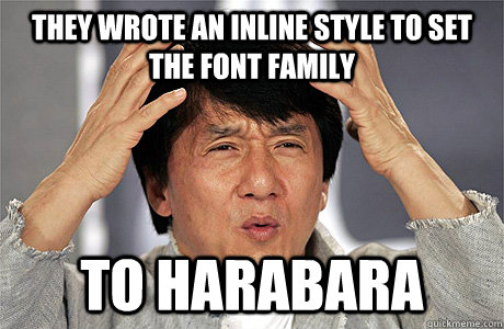 They wrote an inline style to set the font family to Harabara  Jackie Chan Meme