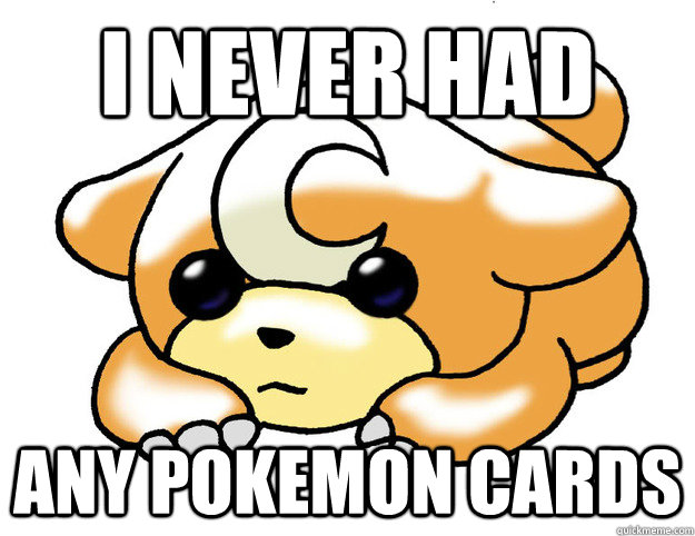 I never had any pokemon cards  Confession Tediursa