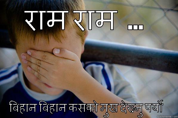 राम राम  ...  बिहान बिहान कसको मुख देख्न्नु पर्यो   Confession kid