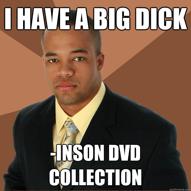 I have a big dick -inson DVD collection  Successful Black Man