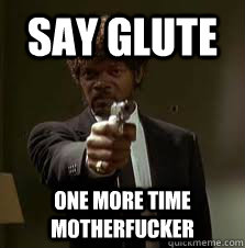 Say Glute  One more time motherfucker  Pulp Fiction meme