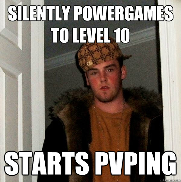 Silently powergames to level 10 Starts Pvping - Silently powergames to level 10 Starts Pvping  Scumbag Steve