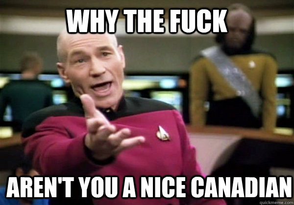 Why the fuck aren't you a nice canadian  Patrick Stewart WTF