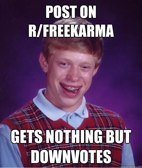 post on r/freekarma gets nothing but downvotes  Bad Luck Brian