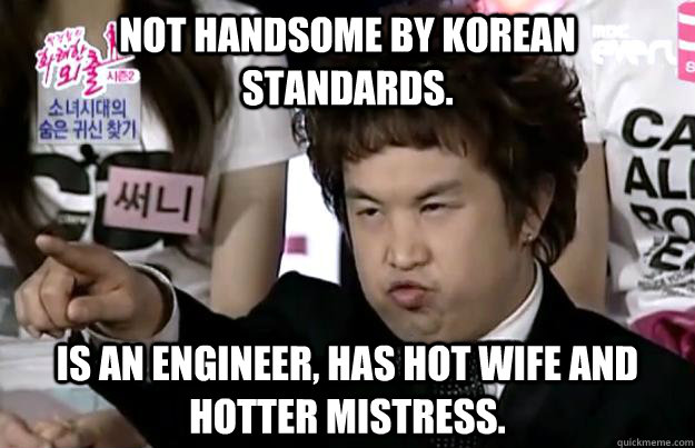 Not handsome by Korean standards. Is an engineer, has hot wife and hotter mistress.  Asian guy