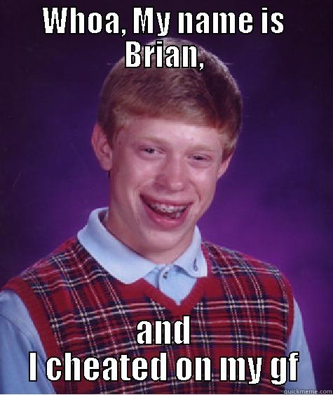 Brian thinks he's a cheater - WHOA, MY NAME IS BRIAN, AND I CHEATED ON MY GF Bad Luck Brian