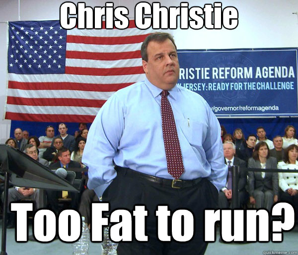 Chris Christie Too Fat to run? - Chris Christie Too Fat to run?  Chris Christie