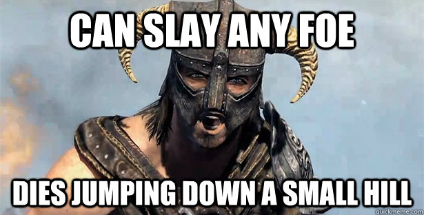 Can slay any foe dies jumping down a small hill - Can slay any foe dies jumping down a small hill  Misc