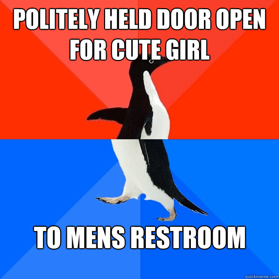 Politely held door open for cute girl to mens restroom  Socially Awesome Awkward Penguin