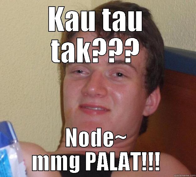 KAU TAU TAK??? NODE~ MMG PALAT!!! 10 Guy