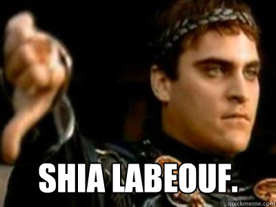  Shia Labeouf.  Downvoting Roman
