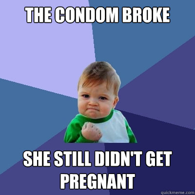 The condom broke she still didn't get pregnant  Success Kid