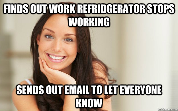 Finds out work refridgerator stops working Sends out email to let everyone know - Finds out work refridgerator stops working Sends out email to let everyone know  Good Girl Gina