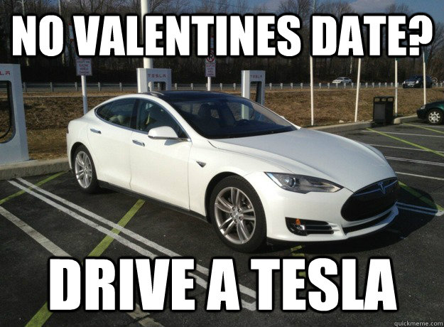 No valentines date?  Drive a Tesla - No valentines date?  Drive a Tesla  Misc
