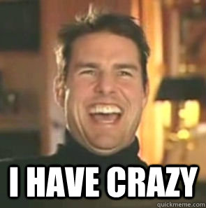  i have crazy -  i have crazy  Tom Cruise