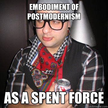 embodiment of postmodernism as a spent force - embodiment of postmodernism as a spent force  Oblivious Hipster