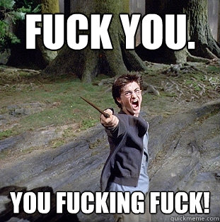 Fuck You. You fucking fuck! - Fuck You. You fucking fuck!  Pissed off Harry