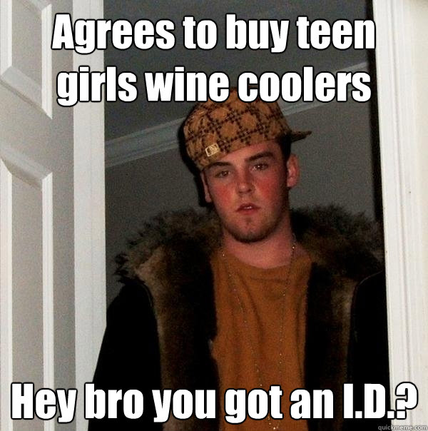 Agrees to buy teen girls wine coolers Hey bro you got an I.D.?  Scumbag Steve