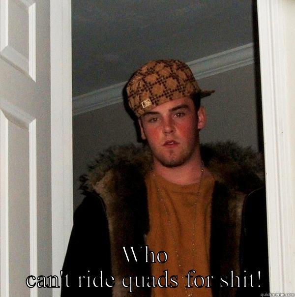  WHO CAN'T RIDE QUADS FOR SHIT! Scumbag Steve