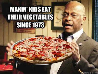 Makin' kids eat their vegetables since 1973  Herman Cain