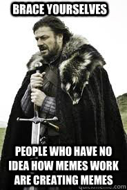 Brace Yourselves people who have no idea how memes work are creating memes - Brace Yourselves people who have no idea how memes work are creating memes  Brace Yourselves