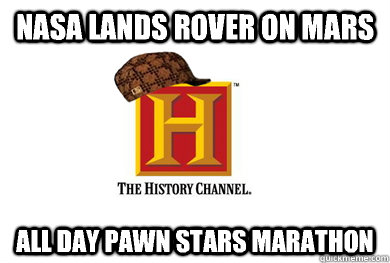 NASA lands rover on Mars All day Pawn Stars marathon  Scumbag History Channel