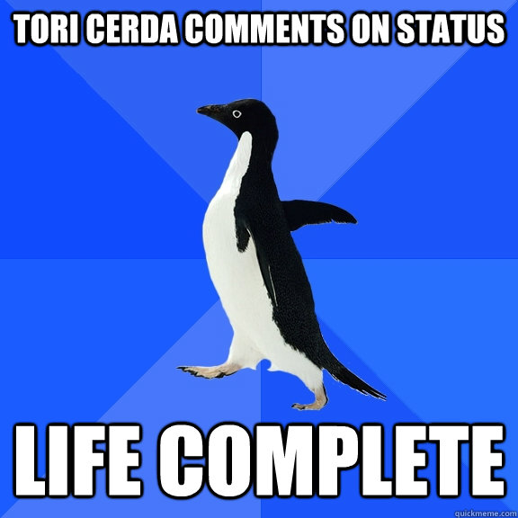 Tori Cerda comments on status Life complete  Socially Awkward Penguin