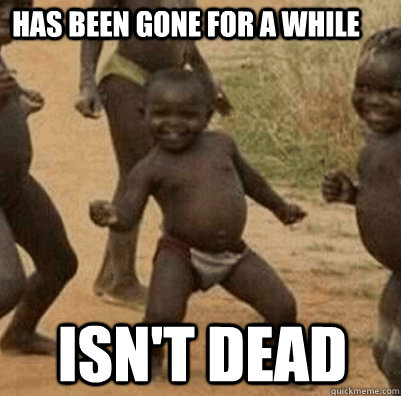 has been gone for a while isn't dead  3rd world success kid