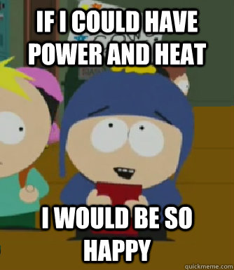 If I could have power and heat I would be so happy  Craig - I would be so happy