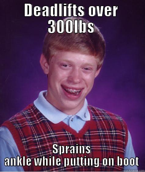 DEADLIFTS OVER 300LBS SPRAINS ANKLE WHILE PUTTING ON BOOT Bad Luck Brian