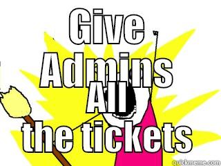 GIVE ADMINS ALL THE TICKETS All The Things