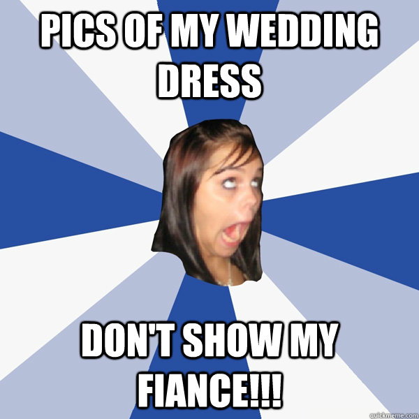 pics of my wedding dress don't show my fiance!!!  Annoying Facebook Girl