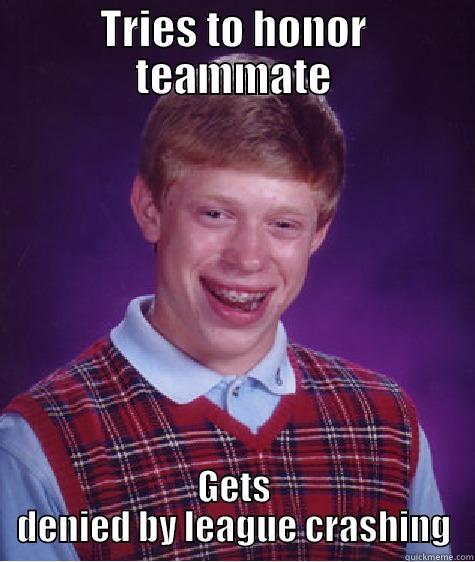 TRIES TO HONOR TEAMMATE GETS DENIED BY LEAGUE CRASHING Bad Luck Brian