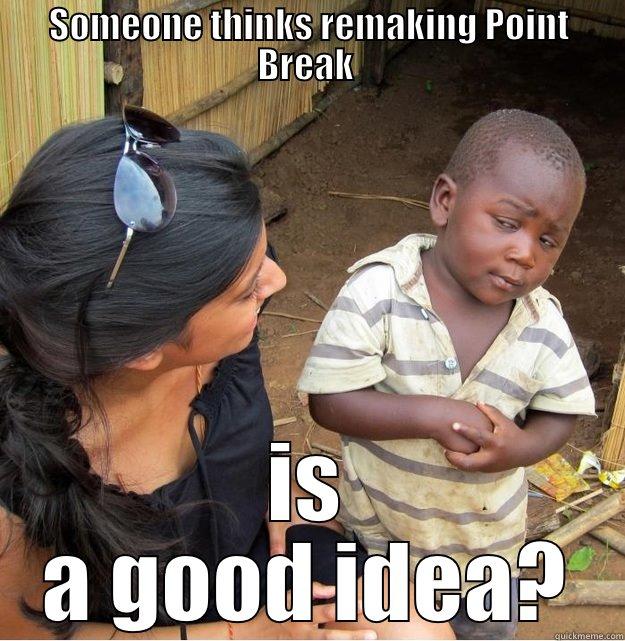 SOMEONE THINKS REMAKING POINT BREAK  IS A GOOD IDEA? Skeptical Third World Kid