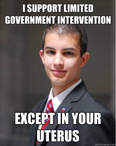 I support limited government intervention Except in your uterus   College Conservative