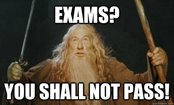 Exams? you shall not pass! - Exams? you shall not pass!  Gandalfmeme