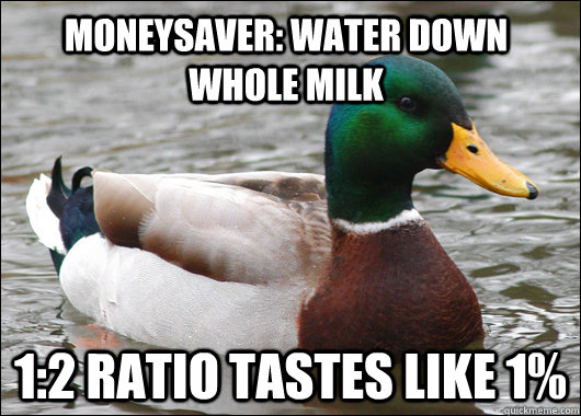 MoneySaver: Water down whole milk 1:2 ratio tastes like 1%  Actual Advice Mallard